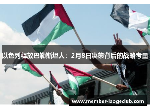 以色列释放巴勒斯坦人：2月8日决策背后的战略考量