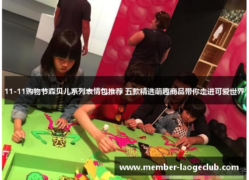 11-11购物节森贝儿系列表情包推荐 五款精选萌趣商品带你走进可爱世界