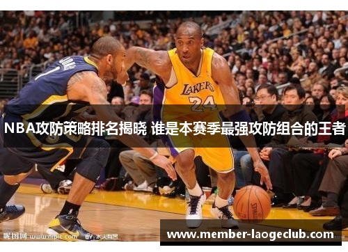 NBA攻防策略排名揭晓 谁是本赛季最强攻防组合的王者