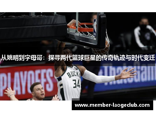 从姚明到字母哥：探寻两代篮球巨星的传奇轨迹与时代变迁