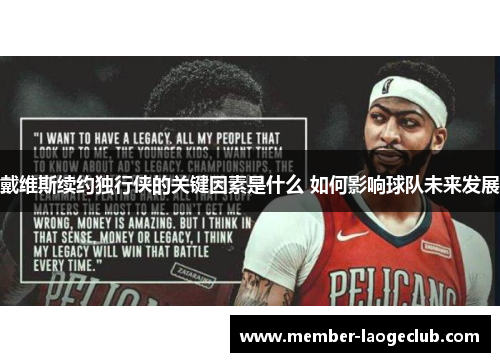 戴维斯续约独行侠的关键因素是什么 如何影响球队未来发展
