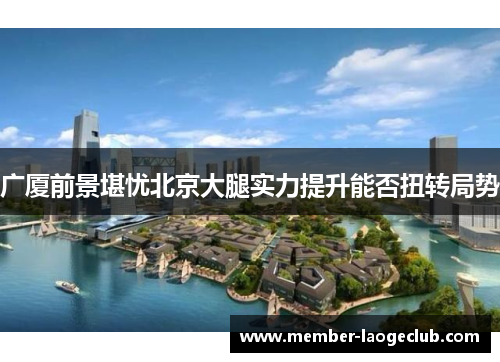 广厦前景堪忧北京大腿实力提升能否扭转局势