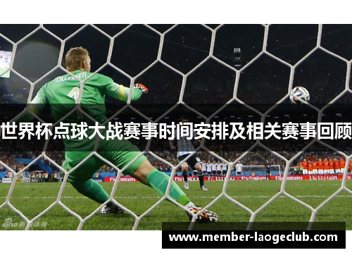 世界杯点球大战赛事时间安排及相关赛事回顾