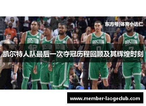 凯尔特人队最后一次夺冠历程回顾及其辉煌时刻