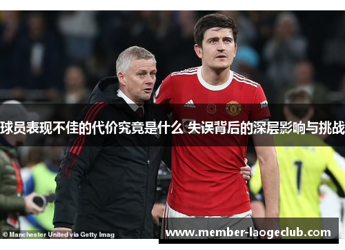 球员表现不佳的代价究竟是什么 失误背后的深层影响与挑战