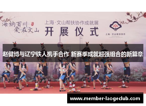 赵健博与辽宁铁人携手合作 新赛季成就超强组合的新篇章