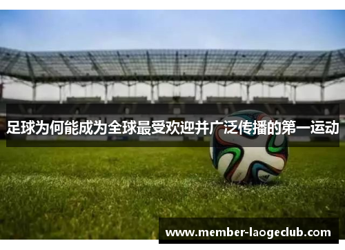 足球为何能成为全球最受欢迎并广泛传播的第一运动 足球为何能成为全球最受欢迎并广泛传播的第一运动