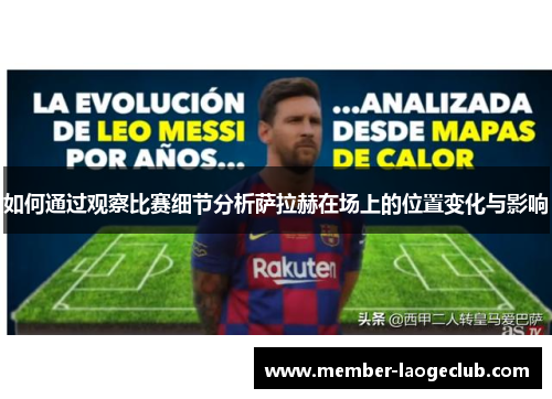 如何通过观察比赛细节分析萨拉赫在场上的位置变化与影响 如何通过观察比赛细节分析萨拉赫在场上的位置变化与影响
