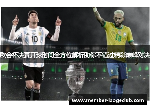 欧会杯决赛开球时间全方位解析助你不错过精彩巅峰对决 欧会杯决赛开球时间全方位解析助你不错过精彩巅峰对决
