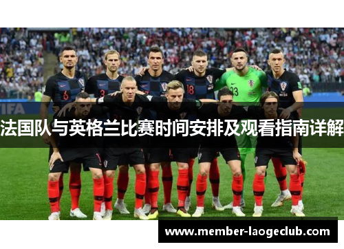法国队与英格兰比赛时间安排及观看指南详解 法国队与英格兰比赛时间安排及观看指南详解