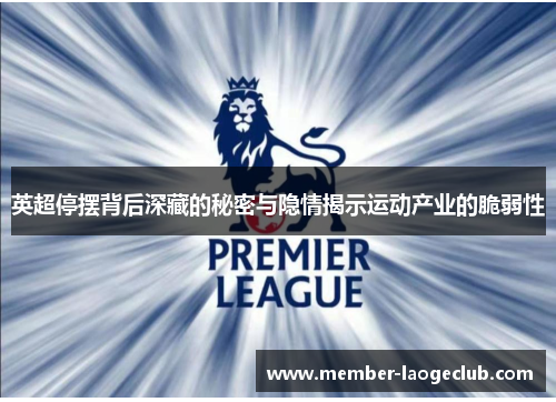 英超停摆背后深藏的秘密与隐情揭示运动产业的脆弱性