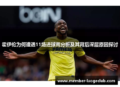 霍伊伦为何遭遇11场进球荒分析及其背后深层原因探讨