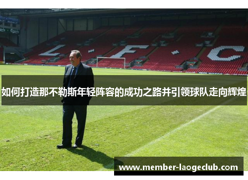 如何打造那不勒斯年轻阵容的成功之路并引领球队走向辉煌