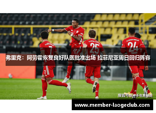 弗里克：阿劳霍恢复良好队医批准出场 拉菲尼亚周日回归阵容