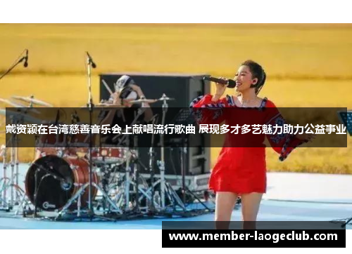 戴资颖在台湾慈善音乐会上献唱流行歌曲 展现多才多艺魅力助力公益事业 戴资颖在台湾慈善音乐会上献唱流行歌曲 展现多才多艺魅力助力公益事业
