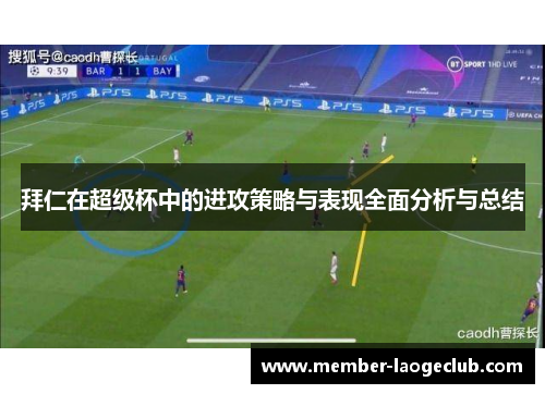 拜仁在超级杯中的进攻策略与表现全面分析与总结 拜仁在超级杯中的进攻策略与表现全面分析与总结