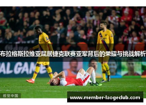 布拉格斯拉维亚屈居捷克联赛亚军背后的荣耀与挑战解析