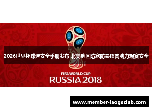 2026世界杯球迷安全手册发布 北美地区防寒防暑指南助力观赛安全